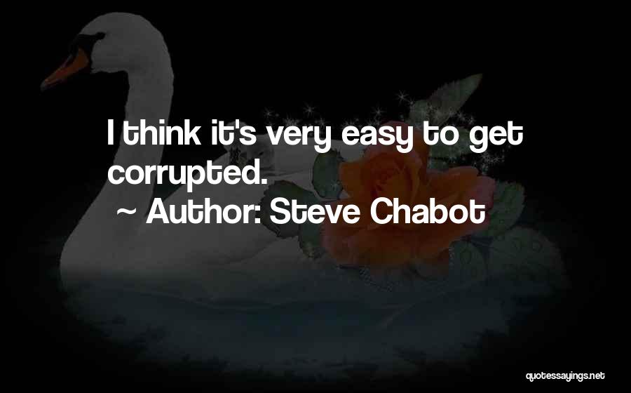 Steve Chabot Quotes: I Think It's Very Easy To Get Corrupted.
