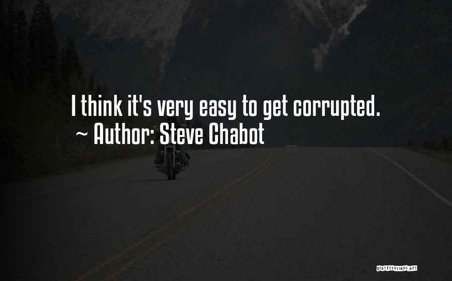 Steve Chabot Quotes: I Think It's Very Easy To Get Corrupted.
