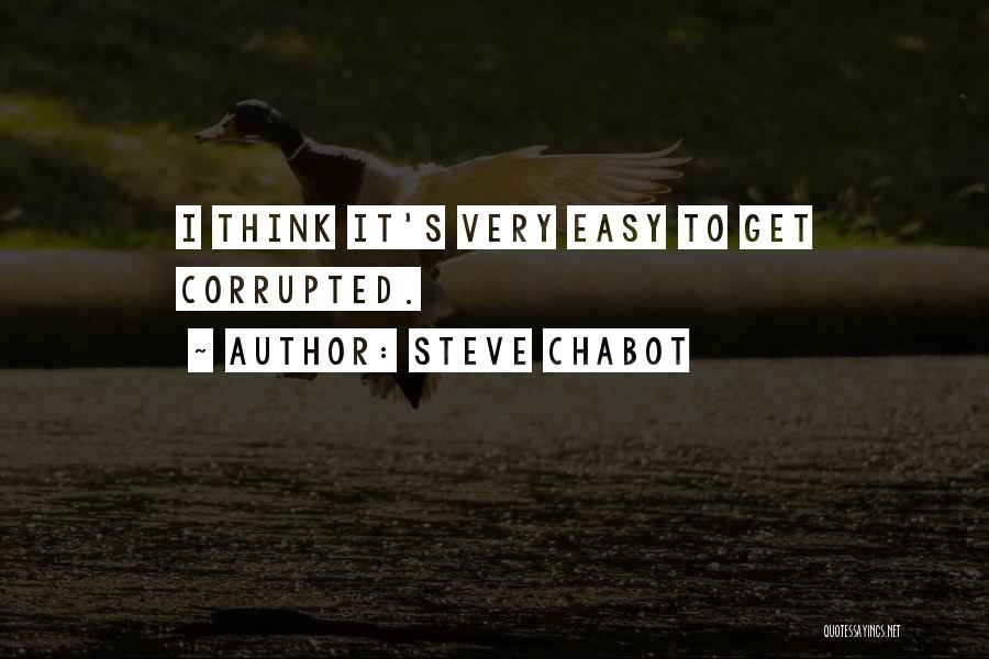 Steve Chabot Quotes: I Think It's Very Easy To Get Corrupted.