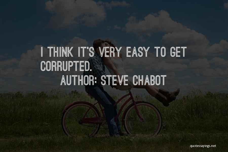 Steve Chabot Quotes: I Think It's Very Easy To Get Corrupted.