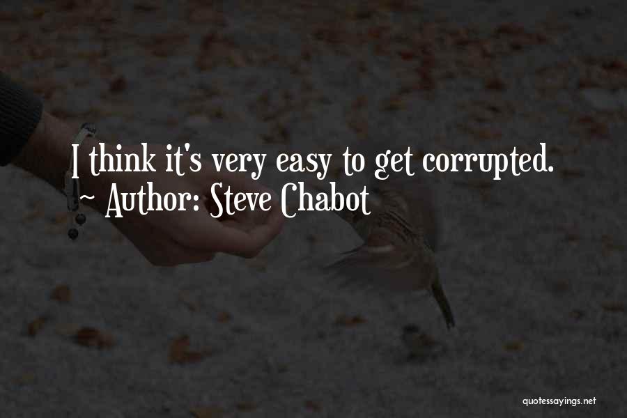 Steve Chabot Quotes: I Think It's Very Easy To Get Corrupted.