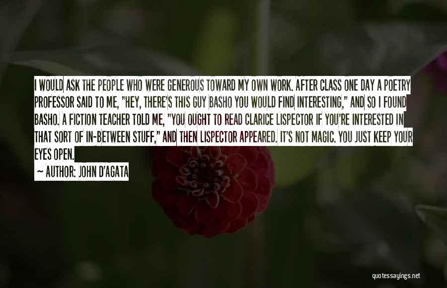 John D'Agata Quotes: I Would Ask The People Who Were Generous Toward My Own Work. After Class One Day A Poetry Professor Said