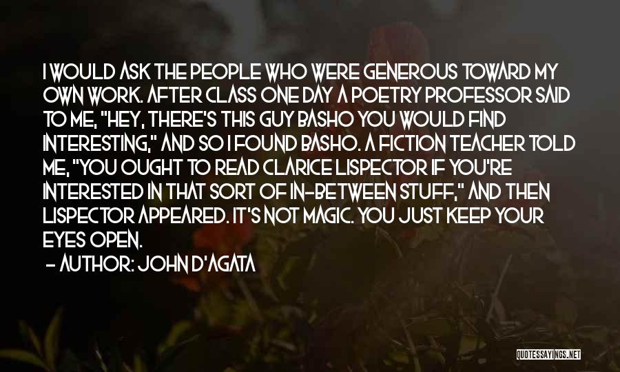 John D'Agata Quotes: I Would Ask The People Who Were Generous Toward My Own Work. After Class One Day A Poetry Professor Said