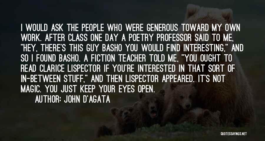 John D'Agata Quotes: I Would Ask The People Who Were Generous Toward My Own Work. After Class One Day A Poetry Professor Said