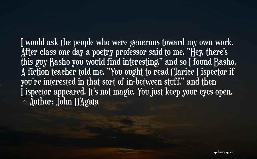 John D'Agata Quotes: I Would Ask The People Who Were Generous Toward My Own Work. After Class One Day A Poetry Professor Said