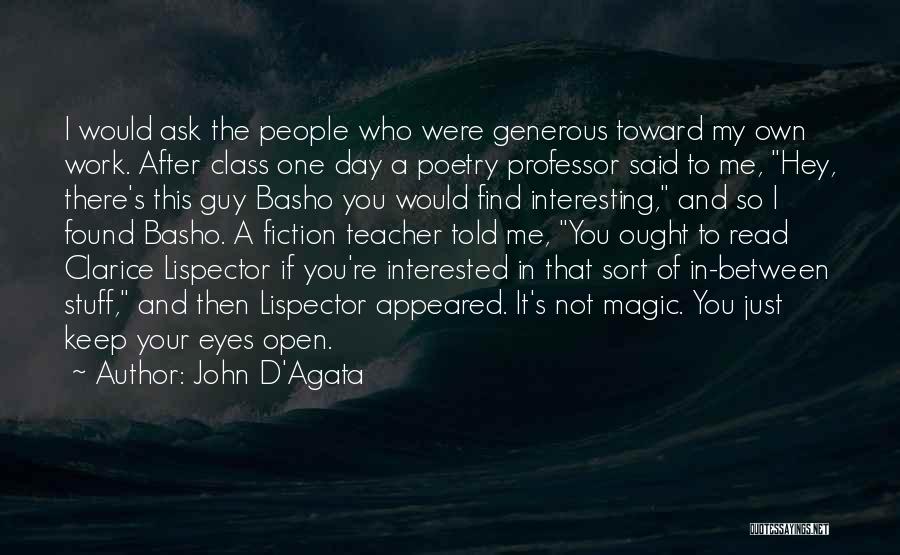 John D'Agata Quotes: I Would Ask The People Who Were Generous Toward My Own Work. After Class One Day A Poetry Professor Said