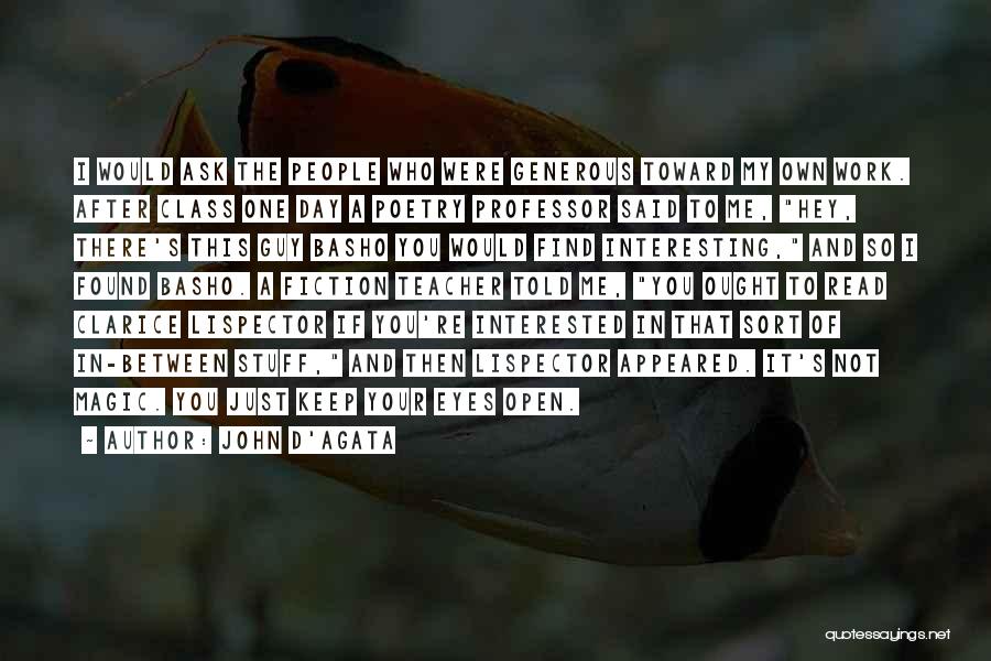 John D'Agata Quotes: I Would Ask The People Who Were Generous Toward My Own Work. After Class One Day A Poetry Professor Said