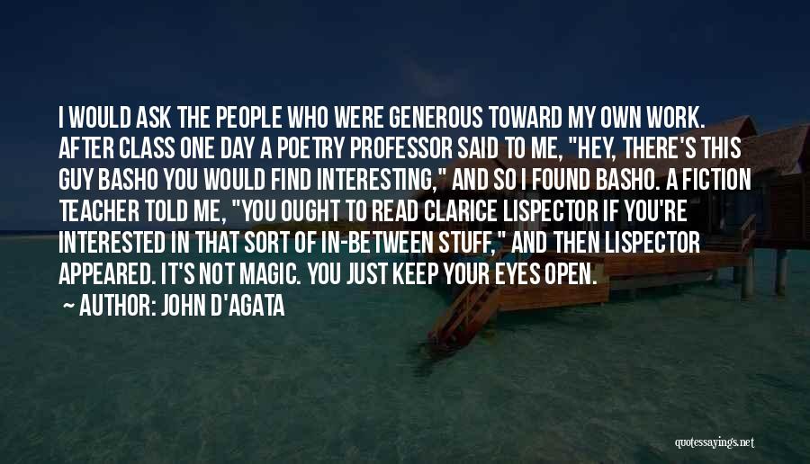 John D'Agata Quotes: I Would Ask The People Who Were Generous Toward My Own Work. After Class One Day A Poetry Professor Said