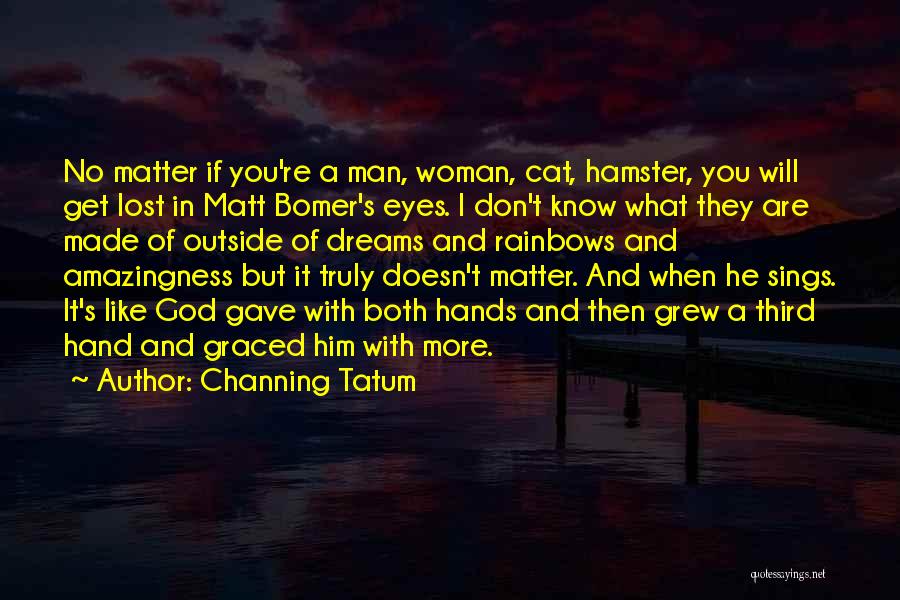 Channing Tatum Quotes: No Matter If You're A Man, Woman, Cat, Hamster, You Will Get Lost In Matt Bomer's Eyes. I Don't Know