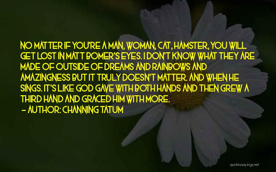 Channing Tatum Quotes: No Matter If You're A Man, Woman, Cat, Hamster, You Will Get Lost In Matt Bomer's Eyes. I Don't Know