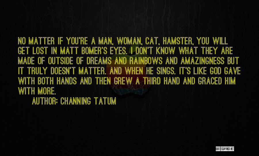 Channing Tatum Quotes: No Matter If You're A Man, Woman, Cat, Hamster, You Will Get Lost In Matt Bomer's Eyes. I Don't Know