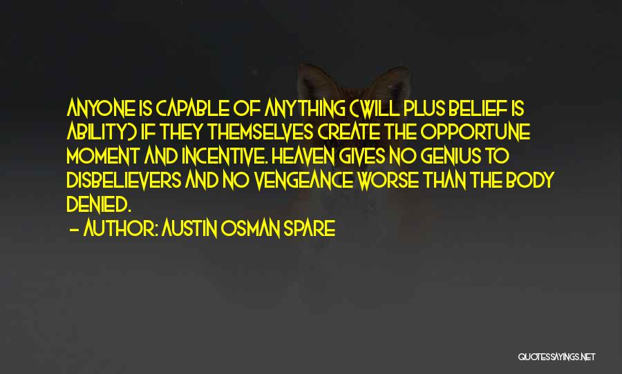 Austin Osman Spare Quotes: Anyone Is Capable Of Anything (will Plus Belief Is Ability) If They Themselves Create The Opportune Moment And Incentive. Heaven