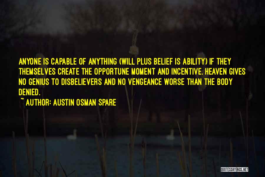 Austin Osman Spare Quotes: Anyone Is Capable Of Anything (will Plus Belief Is Ability) If They Themselves Create The Opportune Moment And Incentive. Heaven