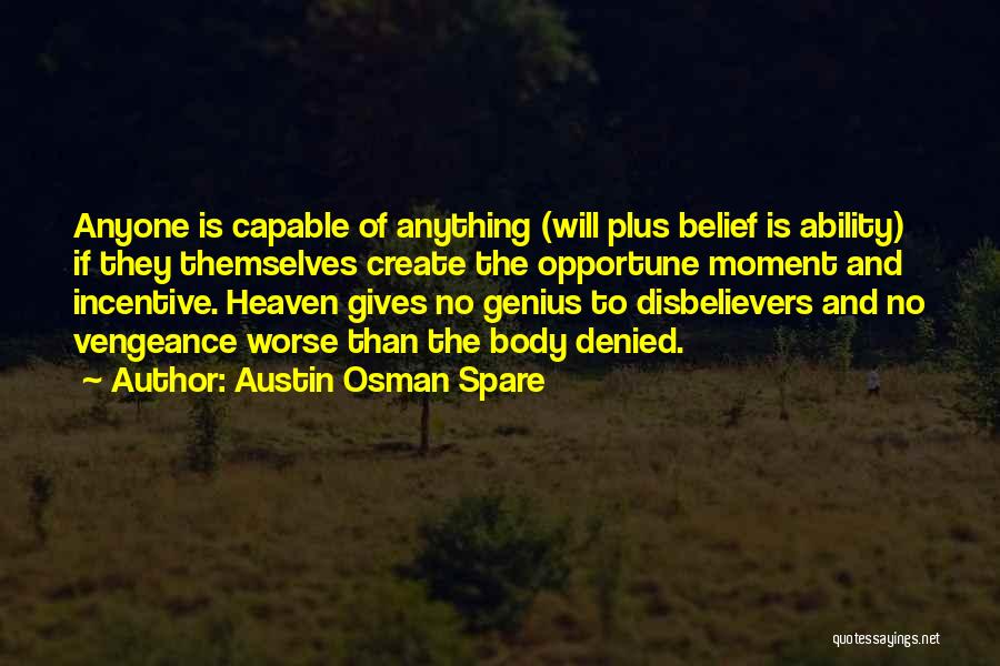 Austin Osman Spare Quotes: Anyone Is Capable Of Anything (will Plus Belief Is Ability) If They Themselves Create The Opportune Moment And Incentive. Heaven