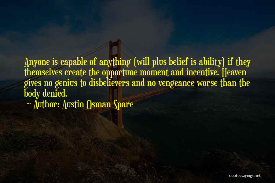 Austin Osman Spare Quotes: Anyone Is Capable Of Anything (will Plus Belief Is Ability) If They Themselves Create The Opportune Moment And Incentive. Heaven