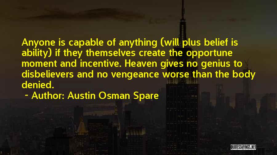 Austin Osman Spare Quotes: Anyone Is Capable Of Anything (will Plus Belief Is Ability) If They Themselves Create The Opportune Moment And Incentive. Heaven