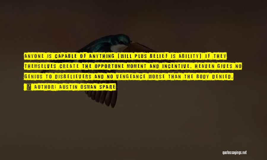 Austin Osman Spare Quotes: Anyone Is Capable Of Anything (will Plus Belief Is Ability) If They Themselves Create The Opportune Moment And Incentive. Heaven