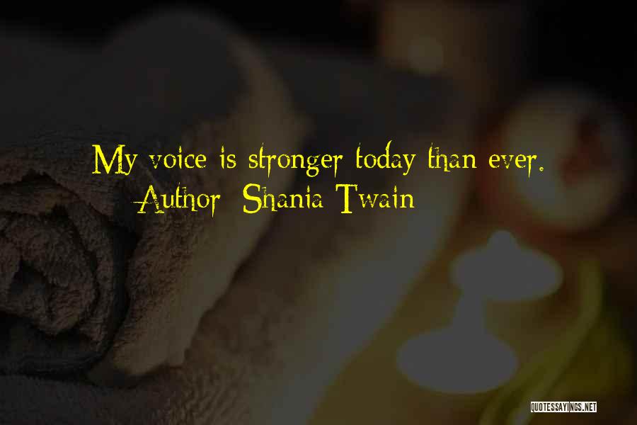 Shania Twain Quotes: My Voice Is Stronger Today Than Ever.