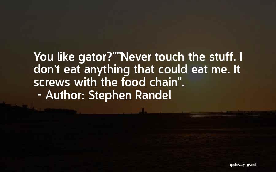 Stephen Randel Quotes: You Like Gator?never Touch The Stuff. I Don't Eat Anything That Could Eat Me. It Screws With The Food Chain.