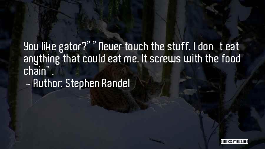 Stephen Randel Quotes: You Like Gator?never Touch The Stuff. I Don't Eat Anything That Could Eat Me. It Screws With The Food Chain.