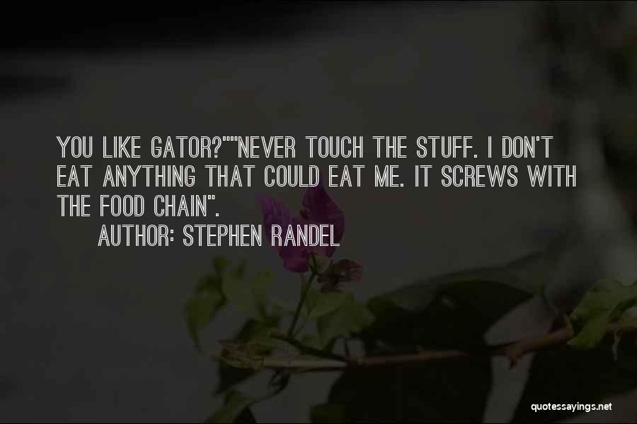 Stephen Randel Quotes: You Like Gator?never Touch The Stuff. I Don't Eat Anything That Could Eat Me. It Screws With The Food Chain.