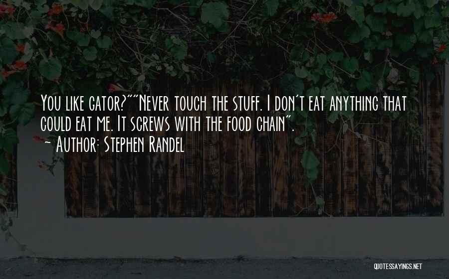 Stephen Randel Quotes: You Like Gator?never Touch The Stuff. I Don't Eat Anything That Could Eat Me. It Screws With The Food Chain.