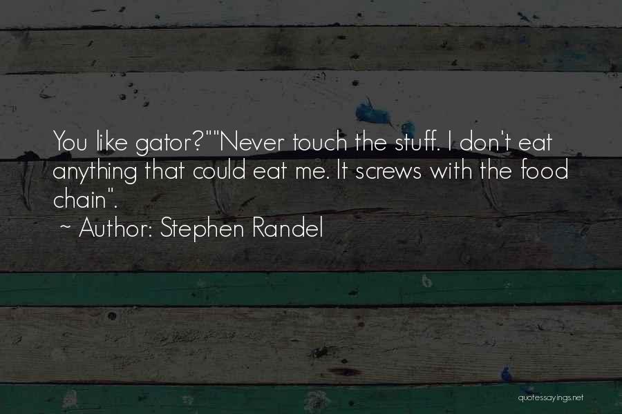 Stephen Randel Quotes: You Like Gator?never Touch The Stuff. I Don't Eat Anything That Could Eat Me. It Screws With The Food Chain.