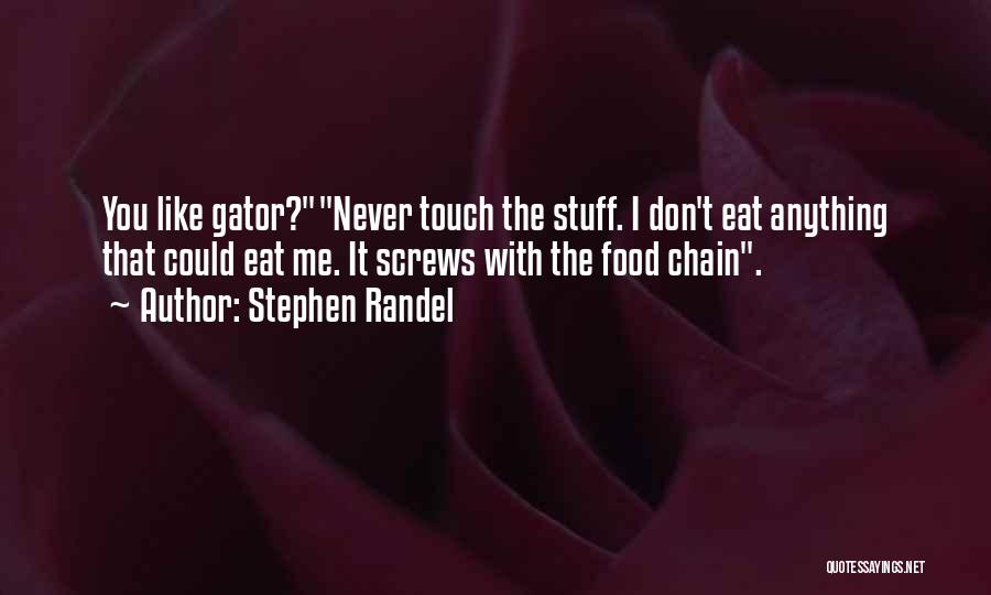 Stephen Randel Quotes: You Like Gator?never Touch The Stuff. I Don't Eat Anything That Could Eat Me. It Screws With The Food Chain.