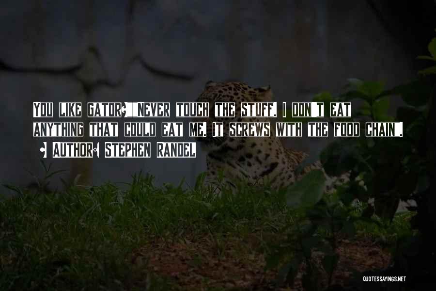 Stephen Randel Quotes: You Like Gator?never Touch The Stuff. I Don't Eat Anything That Could Eat Me. It Screws With The Food Chain.