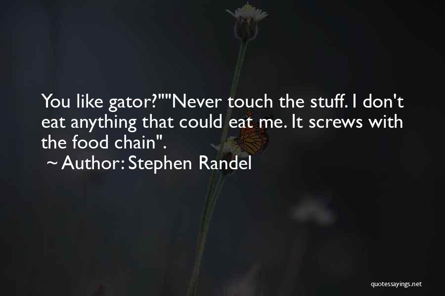 Stephen Randel Quotes: You Like Gator?never Touch The Stuff. I Don't Eat Anything That Could Eat Me. It Screws With The Food Chain.