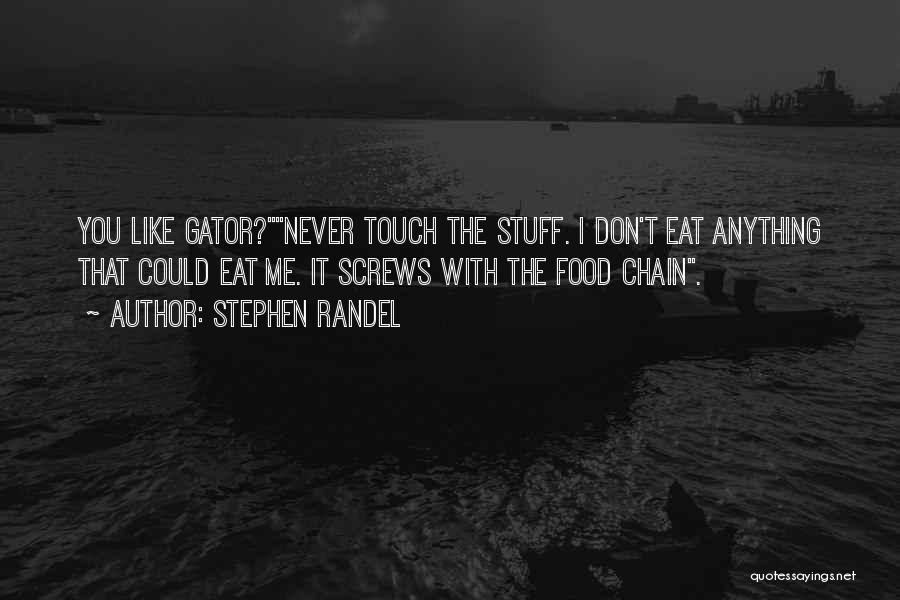 Stephen Randel Quotes: You Like Gator?never Touch The Stuff. I Don't Eat Anything That Could Eat Me. It Screws With The Food Chain.