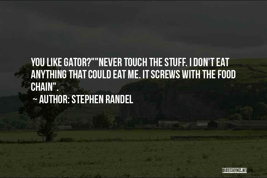 Stephen Randel Quotes: You Like Gator?never Touch The Stuff. I Don't Eat Anything That Could Eat Me. It Screws With The Food Chain.