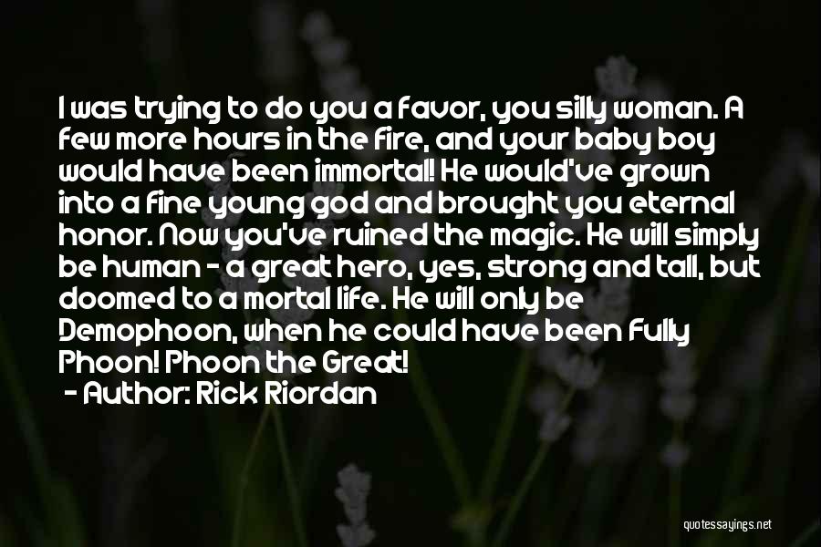 Rick Riordan Quotes: I Was Trying To Do You A Favor, You Silly Woman. A Few More Hours In The Fire, And Your