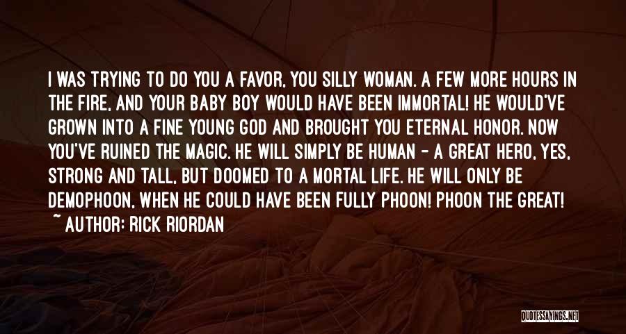 Rick Riordan Quotes: I Was Trying To Do You A Favor, You Silly Woman. A Few More Hours In The Fire, And Your