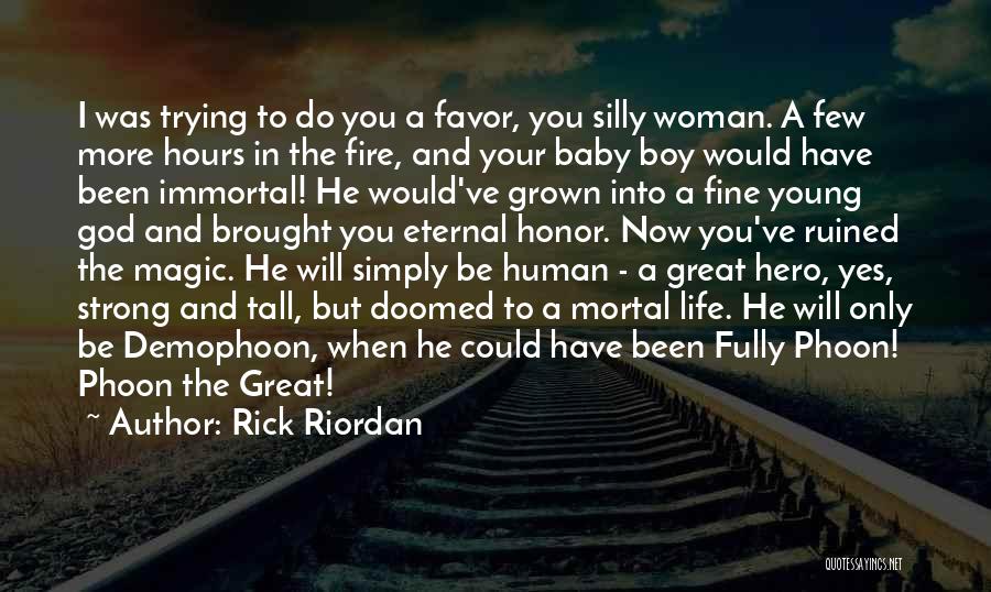 Rick Riordan Quotes: I Was Trying To Do You A Favor, You Silly Woman. A Few More Hours In The Fire, And Your