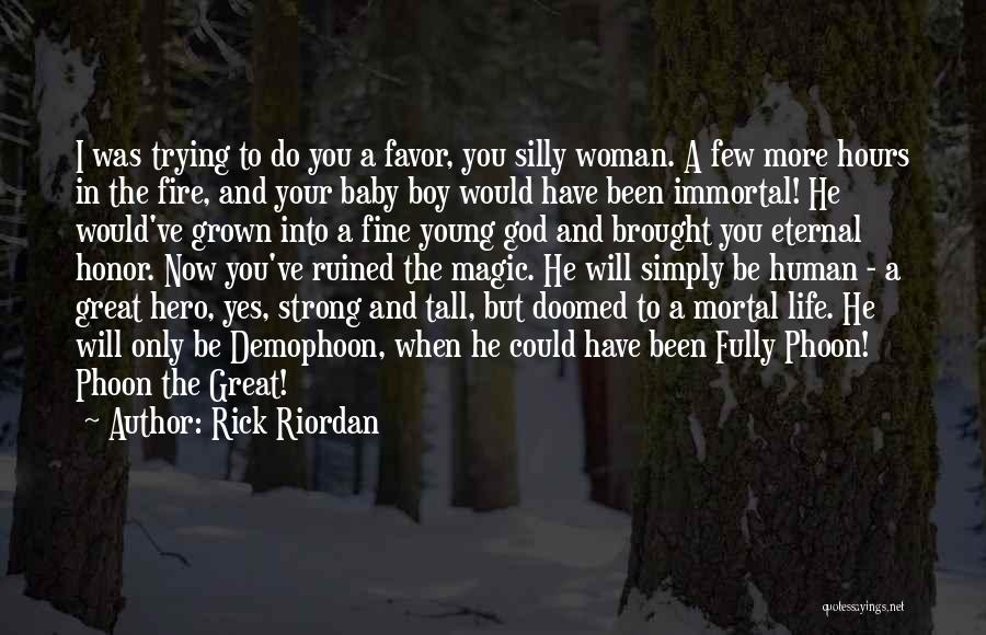 Rick Riordan Quotes: I Was Trying To Do You A Favor, You Silly Woman. A Few More Hours In The Fire, And Your