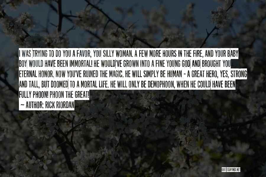 Rick Riordan Quotes: I Was Trying To Do You A Favor, You Silly Woman. A Few More Hours In The Fire, And Your