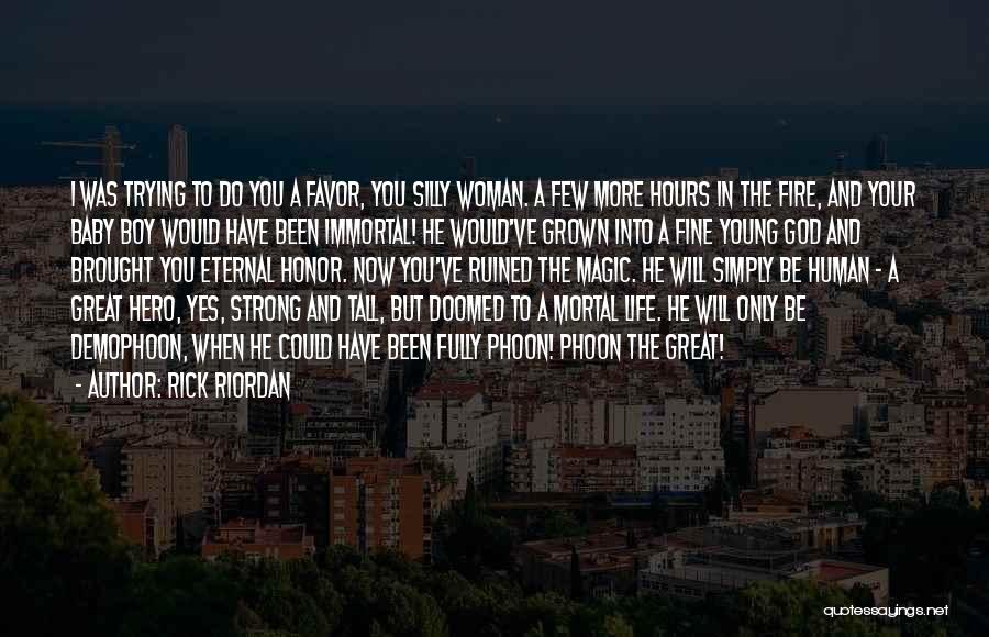 Rick Riordan Quotes: I Was Trying To Do You A Favor, You Silly Woman. A Few More Hours In The Fire, And Your