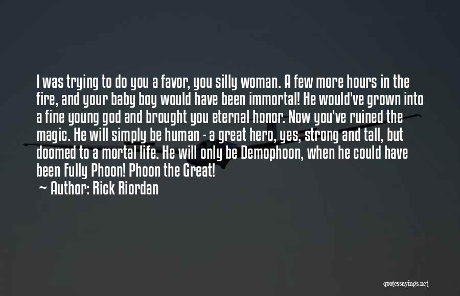 Rick Riordan Quotes: I Was Trying To Do You A Favor, You Silly Woman. A Few More Hours In The Fire, And Your