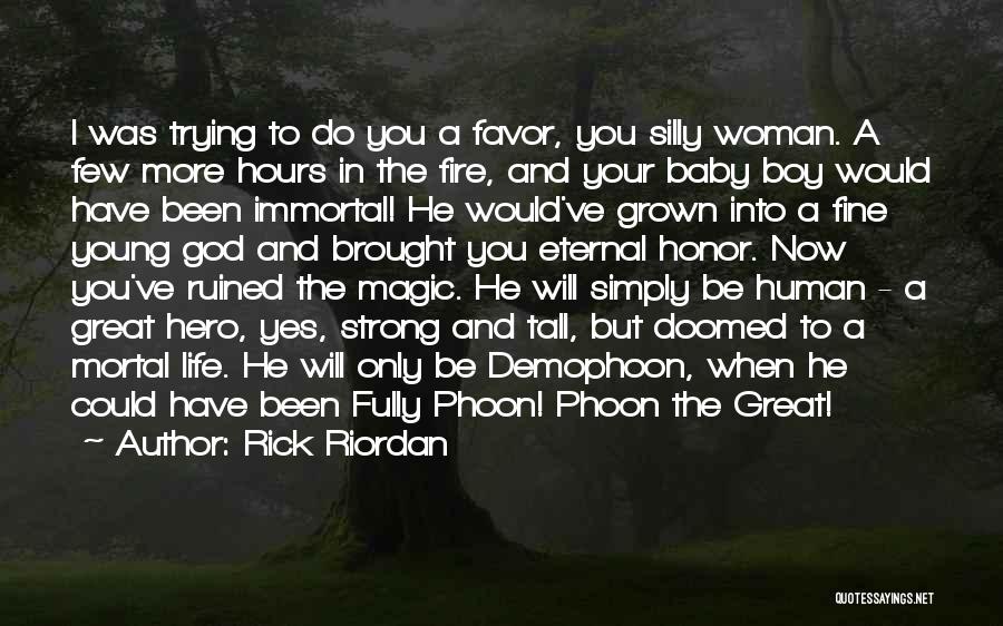 Rick Riordan Quotes: I Was Trying To Do You A Favor, You Silly Woman. A Few More Hours In The Fire, And Your