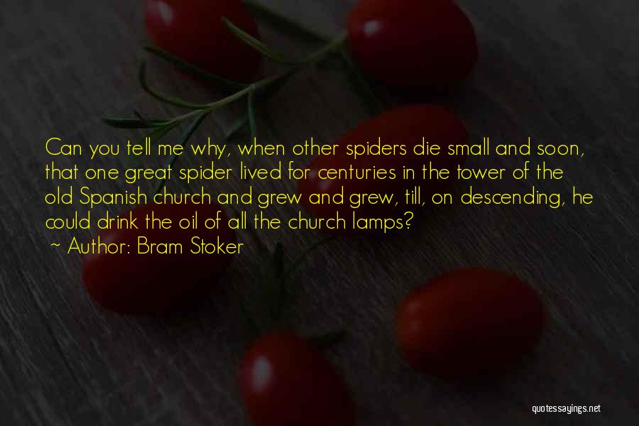 Bram Stoker Quotes: Can You Tell Me Why, When Other Spiders Die Small And Soon, That One Great Spider Lived For Centuries In