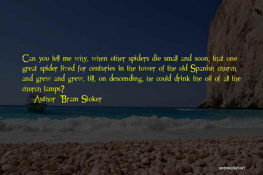 Bram Stoker Quotes: Can You Tell Me Why, When Other Spiders Die Small And Soon, That One Great Spider Lived For Centuries In