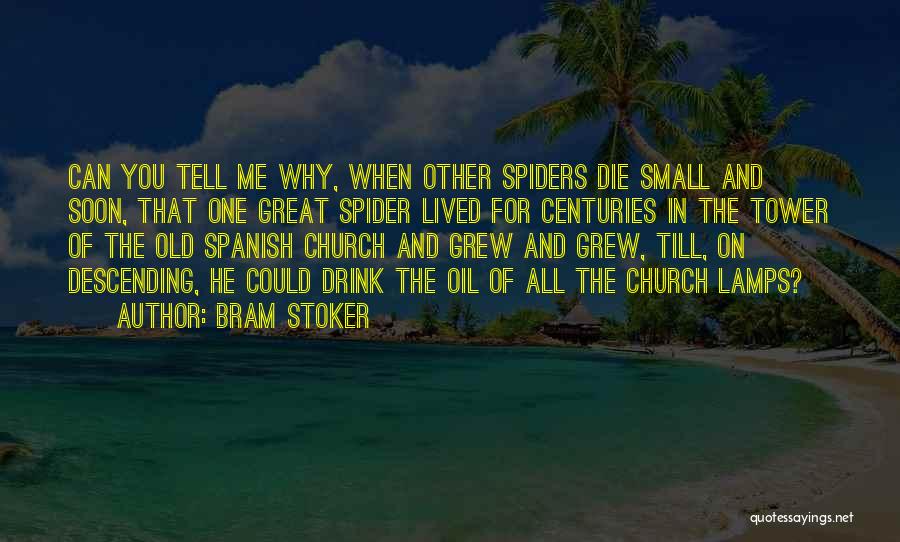 Bram Stoker Quotes: Can You Tell Me Why, When Other Spiders Die Small And Soon, That One Great Spider Lived For Centuries In