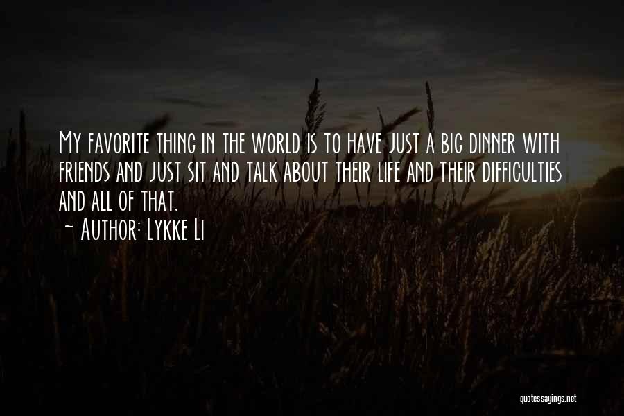 Lykke Li Quotes: My Favorite Thing In The World Is To Have Just A Big Dinner With Friends And Just Sit And Talk