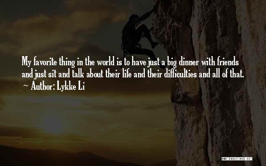 Lykke Li Quotes: My Favorite Thing In The World Is To Have Just A Big Dinner With Friends And Just Sit And Talk