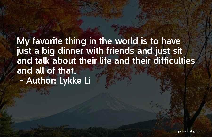 Lykke Li Quotes: My Favorite Thing In The World Is To Have Just A Big Dinner With Friends And Just Sit And Talk