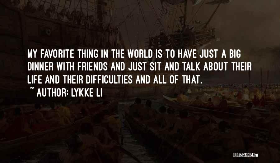 Lykke Li Quotes: My Favorite Thing In The World Is To Have Just A Big Dinner With Friends And Just Sit And Talk