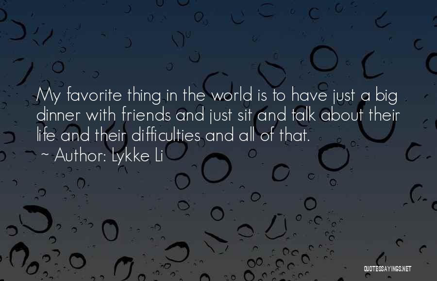 Lykke Li Quotes: My Favorite Thing In The World Is To Have Just A Big Dinner With Friends And Just Sit And Talk