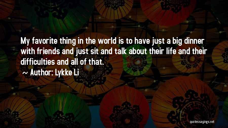 Lykke Li Quotes: My Favorite Thing In The World Is To Have Just A Big Dinner With Friends And Just Sit And Talk