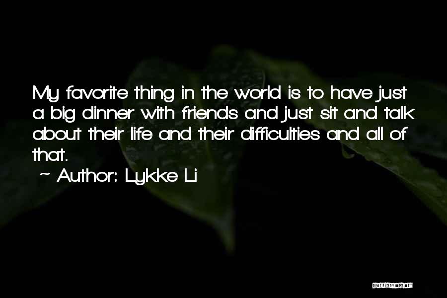 Lykke Li Quotes: My Favorite Thing In The World Is To Have Just A Big Dinner With Friends And Just Sit And Talk